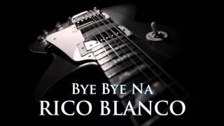 RICO BLANCO - Bye Bye Na [HQ AUDIO]
