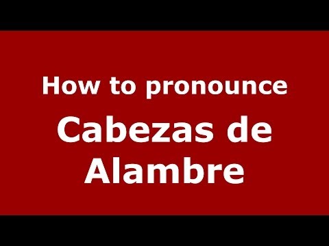 How to pronounce Cabezas de Alambre (Spanish/Spain) - PronounceNames.com