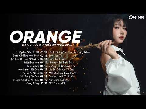 Orange - Ong Bây Bi - Gặp Lại Năm Ta 60, Đừng Kết Thúc Hôm Nay - Playlist Nhạc Trẻ Hay Nhất 2024