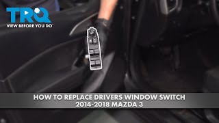 How to Replace Drivers Window Switch 2014-2018 Mazda 3