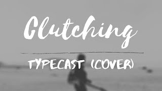 Typecast - Clutching(Cover)