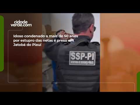 Idoso condenado a mais de 50 anos por estupro das netas é preso em Jatobá do Piauí