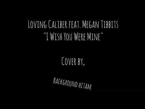 Loving Caliber feat. Megan Tibbits - I Wish You Were Mine COVER