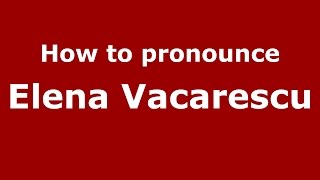 How to pronounce Elena Văcărescu