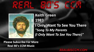 Keith Green - Song To My Parents (I Only Want To See You There)