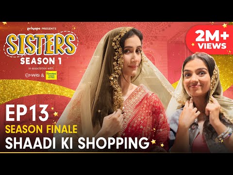 Sisters - Season 1 Finale | E13 - Shaadi Ki Shopping Ft. Ahsaas Channa & Namita Dubey | Girliyapa
