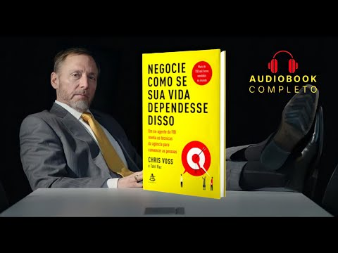 Negocie Como Se Sua Vida Dependesse Disso - Chris Voss | Audiobook Completo