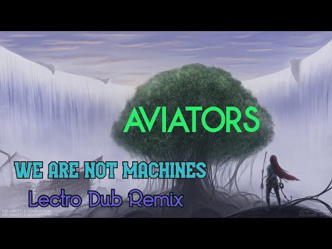 Aviators - We Are Not Machines (Lectro Dub Remix)