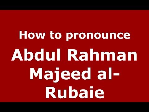 How to pronounce Abdul Rahman Majeed al-Rubaie (Arabic/Iraq) - PronounceNames.com
