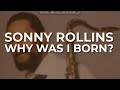 Sonny Rollins - Why Was I Born?  (Official Audio)