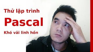 Cảm giác khi thử lập trình pascal, trở về tuổi thơ dữ dội sau 10 năm