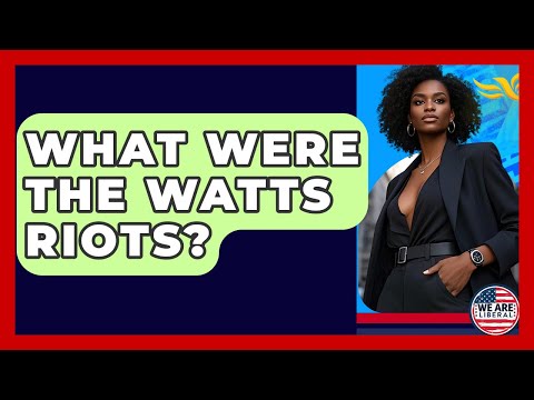 What Were The Watts Riots? - We Are Liberal