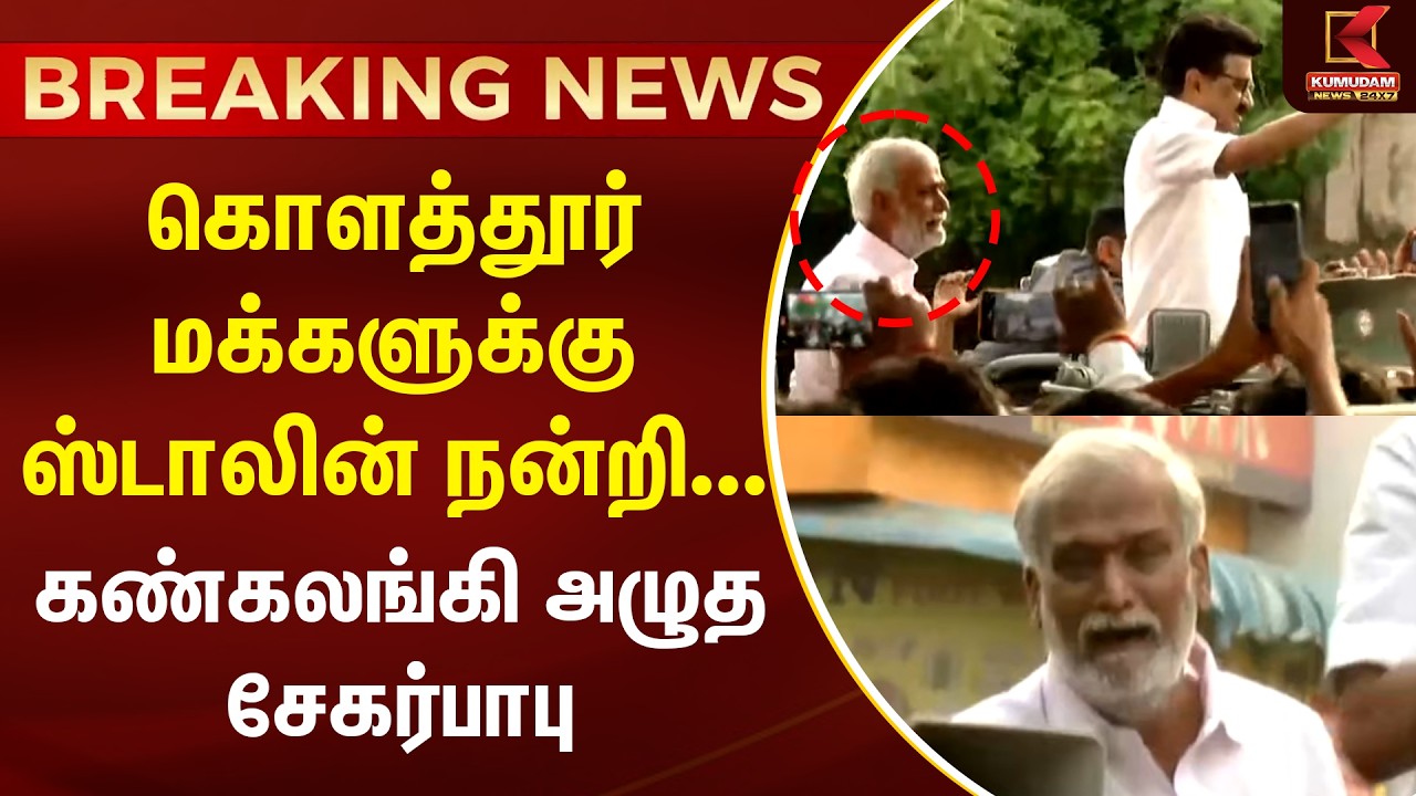 BREAKING : Kolathur மக்களுக்கு ஸ்டாலின் நன்றி... கண்கலங்கி அழுத சேகர்பாபு | DMK | Kumudam