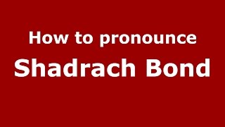 How to pronounce Shadrach Bond