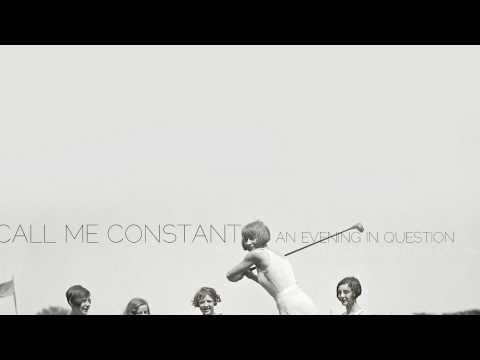 Call Me Constant // An Evening in Question