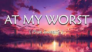 AT MY WORST ( Lyrics ) - Pink Sweat$