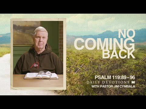 Daily Devotional | No Coming Back | Psalm 119:89–96 | Pastor Jim Cymbala