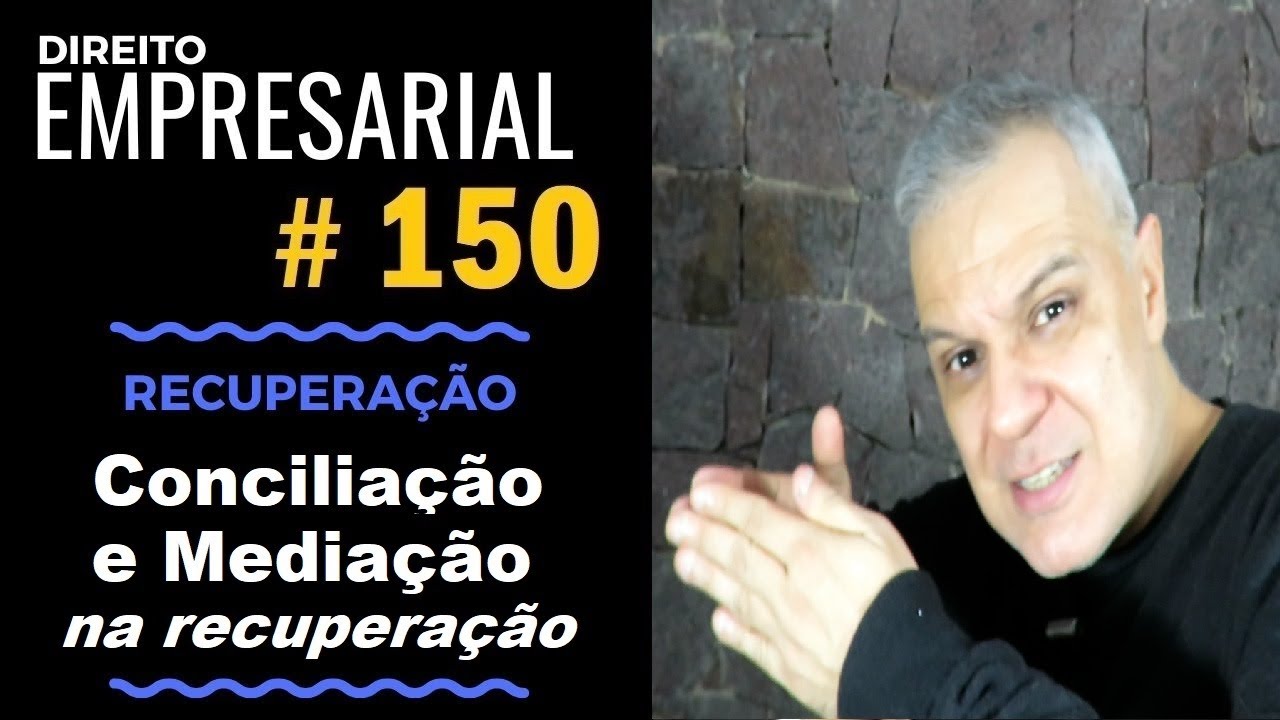 Direito Empresarial - Aula #150 - Conciliação e Mediação em Recuperação Empresarial