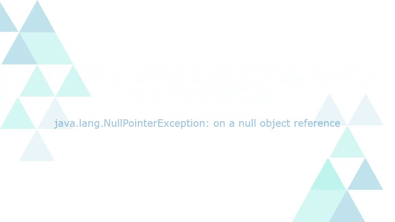 java.lang.NullPointerException: on a null object reference - Solution