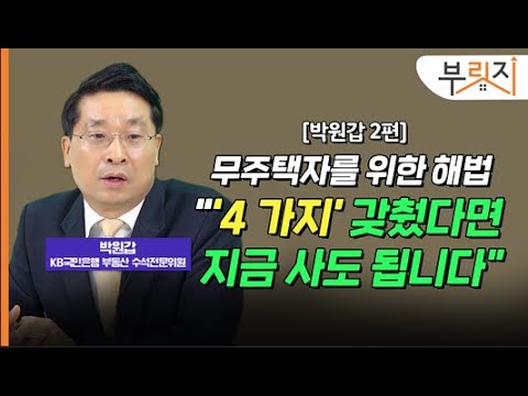 [부릿지TALK] 사도 후회 안 사도 후회… “이 ‘네 가지’ 확인해보세요” | 박원갑 KB부동산 수석전문위원