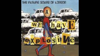 The Future Sound of London - We Have Explosive (Pt. 4)