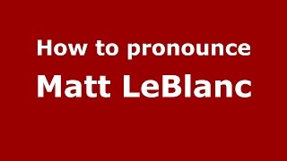 How to pronounce Matt Leblanc
