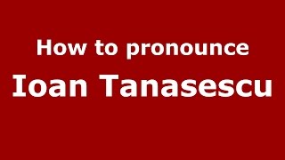 How to pronounce Ioan Tănăsescu