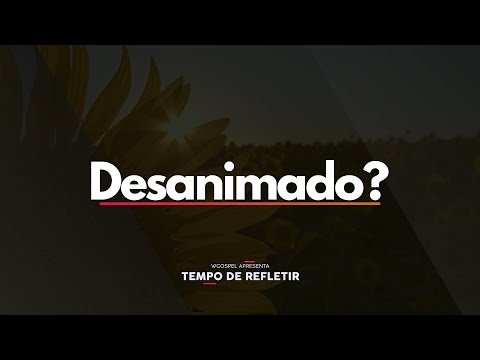 [Tempo de Refletir] Desanimado?