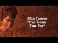 I've Gone Too Far ~ Etta James