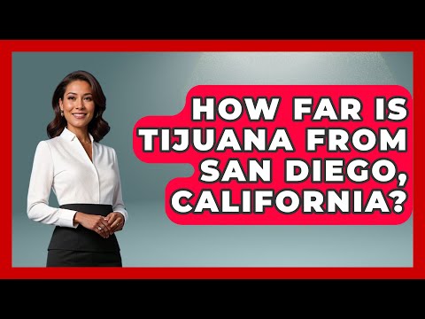 How Far Is Tijuana From San Diego, California? - Magical Mexico Moments