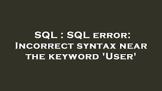 Download the video "SQL : SQL error: Incorrect syntax near the keyword 'User'"