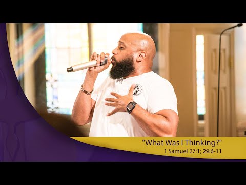 "What Was I Thinking?" 1 Samuel 27:1; 29: 6-11