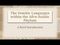 Ancient Semitic II: The Semitic Languages within the Afro-Asiatic Phylum