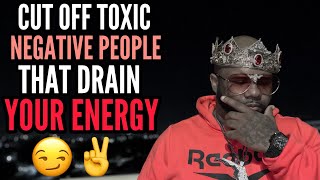 Cut Off All Toxic , Negative People That Drain Your Energy ✌️