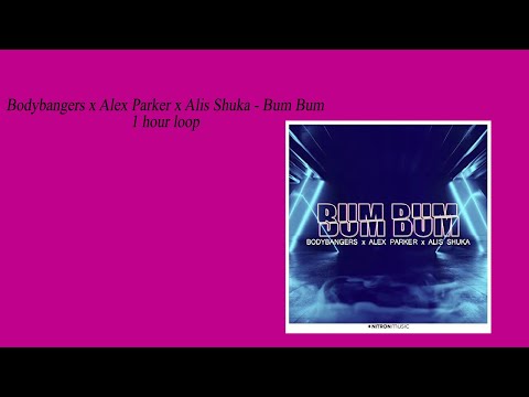 1 hour loop - Bodybangers x Alex Parker x Alis Shuka - Bum Bum
