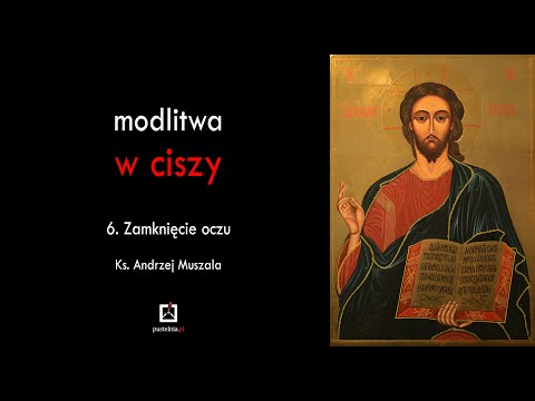 ks. Andrzej Muszala - Modlitwa w ciszy - 6. Zamknięcie oczu