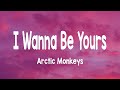 Arctic Monkeys I Wanna Be Yours Lyrics