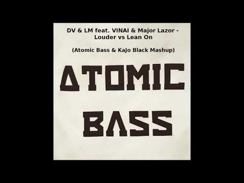 DV & LM feat. VINAI & Major Lazer - Louder vs. Lean On (Atomic Bass & KaJo Black Mashup)
