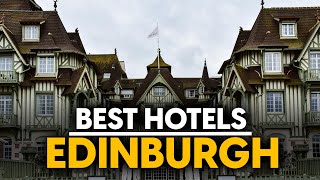 Best Hotels In Edinburgh, Scotland - Top 5 Picks For Any Budget