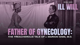 Unveiling the Dark History of Gynecology | Ill Will