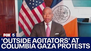 NYC Mayor Eric Adams: 'Outside agitators' at Columbia Gaza protests