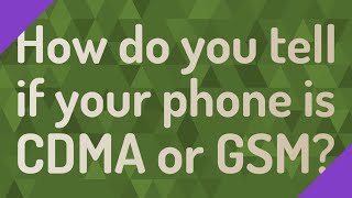 How do you tell if your phone is CDMA or GSM?