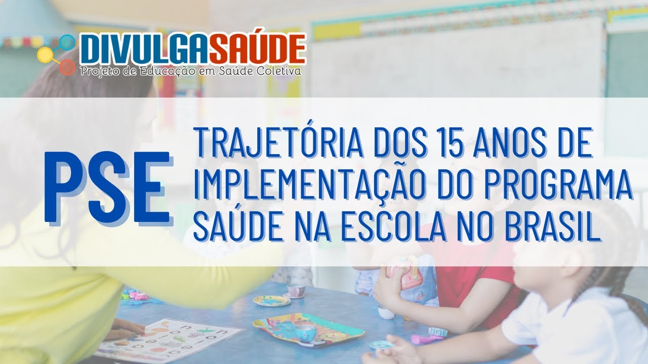 PSE | Trajetória dos 15 anos de implementação do Programa Saúde na Escola no Brasil | Divulga Saúde