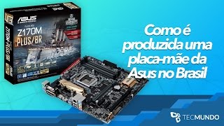 Como é montada uma placa-mãe da Asus no Brasil [Reportagem Especial] - TecMundo