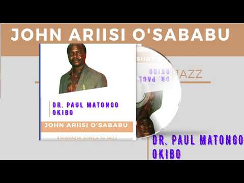 Dr. PAUL MATONGO OKIBO ___ JOHN ARIISI O'SABABU (Kirwanda Songa 78 Jazz)