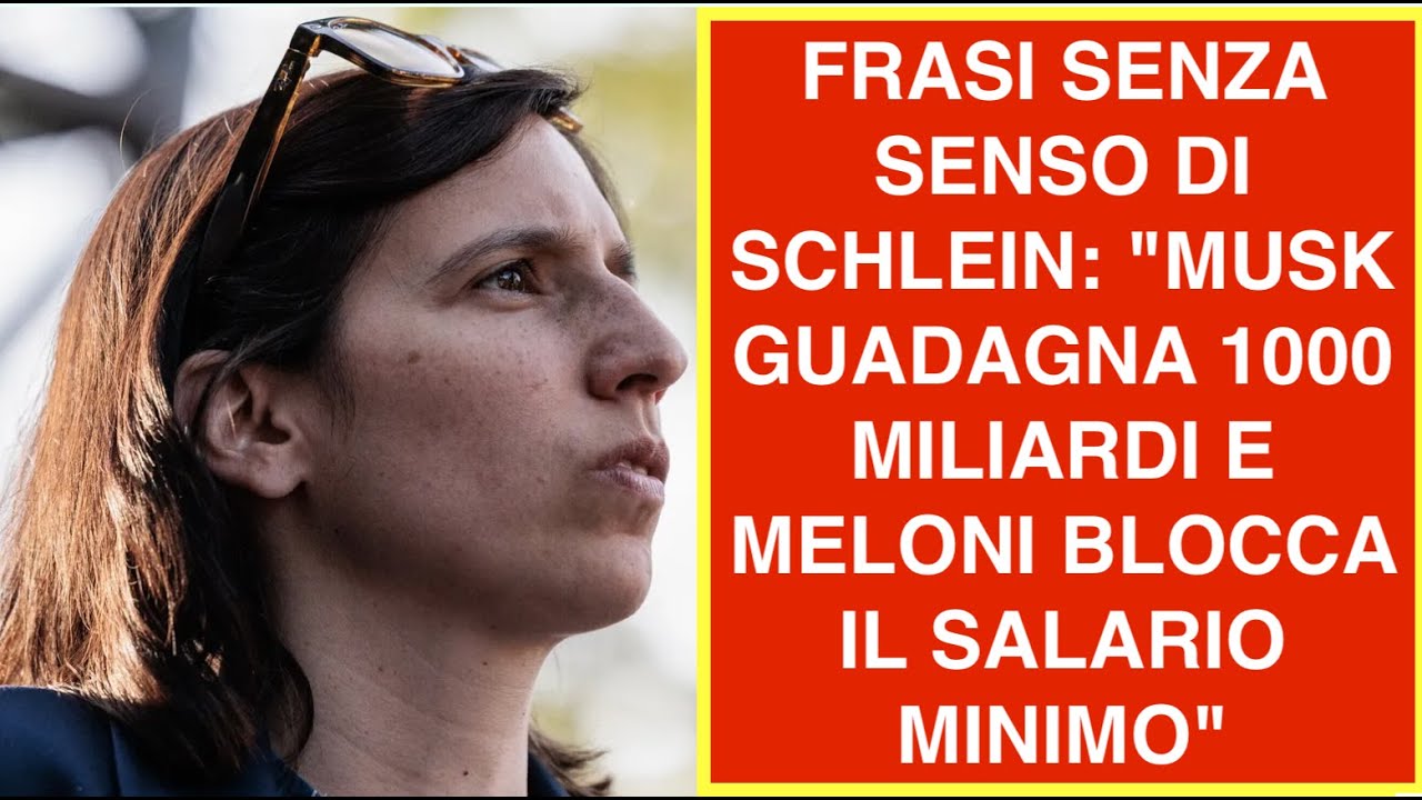 FRASI SENZA SENSO DI SCHLEIN: "MUSK GUADAGNA 1000 MILIARDI E MELONI BLOCCA IL SALARIO MINIMO"