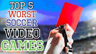 Top 5 Worst Soccer Video Games
