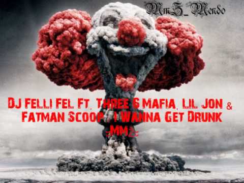 DJ Felli Fel Ft. Three 6 Mafia, Lil Jon & Fatman Scoop - I Wanna Get Drunk ะMmŽะ