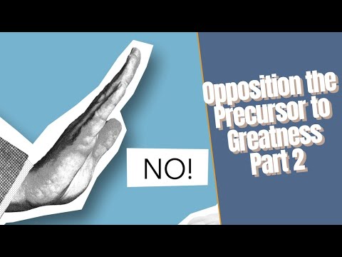 Opposition the Precursor to Greatness Part 2