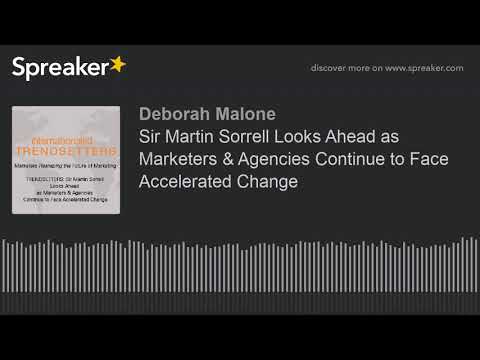 Sir Martin Sorrell Looks Ahead as Marketers & Agencies Continue to Face Accelerated Change